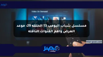 مسلسل شباب البومب 13 الحلقة 29: موعد العرض وأهم القنوات الناقلة